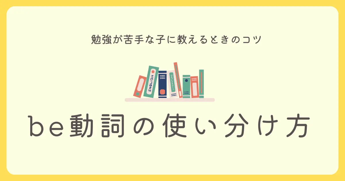 be動詞の使い分け方を勉強が苦手な子に教えるときのコツ