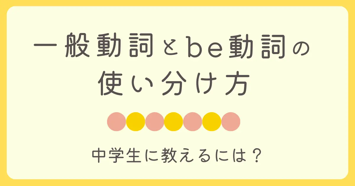 一般動詞とbe動詞の使い分け方を中学生に教えるには？