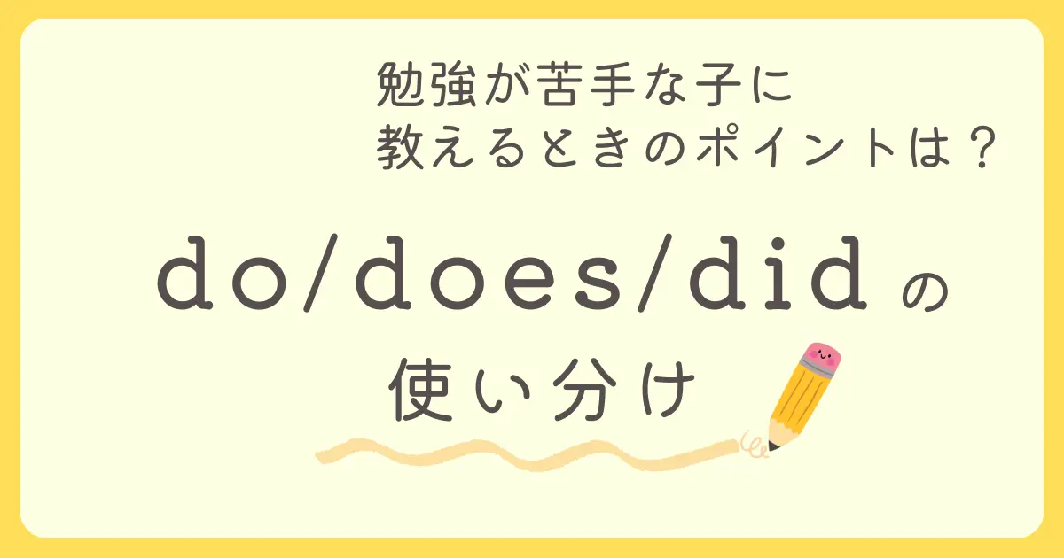 勉強が苦手な子にdo, does, didの使い分け方を教えるときのポイント